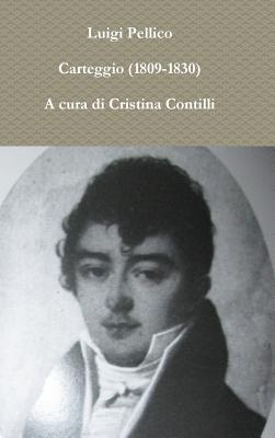Carteggio (1809-1830) A cura di Cristina Contilli [Hardcover] Pellico, Luigi