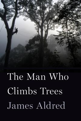 Image for The Man Who Climbs Trees: The Lofty Adventures of a Wildlife Cameraman