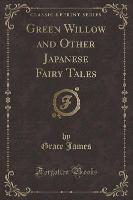Green Willow and Other Japanese Fairy Tales (Classic Reprint) Image for Green Willow and Other Japanese Fairy Tales (Classic Reprint)
