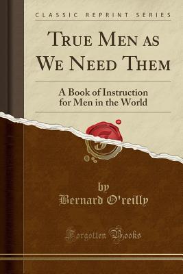 True Men As We Need Them A Book of Instruction for Men in the World