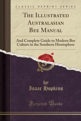 Image for The Illustrated Australasian Bee Manual: And Complete Guide to Modern Bee Culture in the Southern Hemisphere # Classic Reprint Series