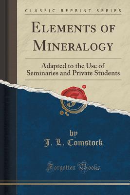 Elements of Mineralogy: Adapted to the Use of Seminaries and Private Students (Classic Reprint) [Paperback] Comstock, J. L.