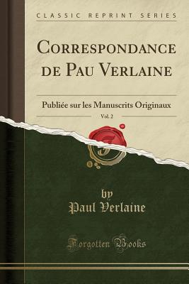 Correspondance de Pau Verlaine, Vol. 2: Publie sur les Manuscrits Originaux (Classic Reprint) [Paperback] Verlaine, Paul
