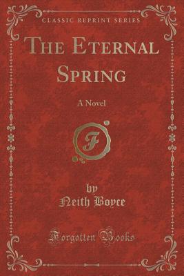 The Eternal Spring: A Novel (Classic Reprint) [Paperback] Boyce, Neith