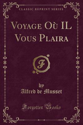 Voyage O IL Vous Plaira (Classic Reprint) [Paperback] de Musset, Alfred