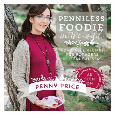 Image for Penniless Foodie in the Wild: Adaptable recipes for foragers and frugalistas