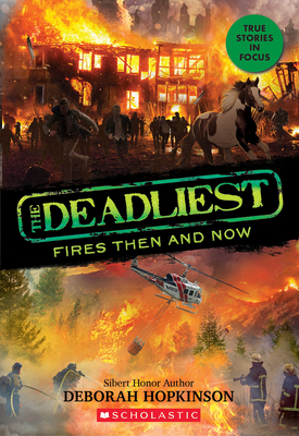 Deadliest Fires Then and Now (the Deadliest #3, Scholastic Focus)