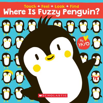 Where is Fuzzy Penguin A Touch, Feel, Look, and Find Book!: A Touch, Feel, Look, and Find Book