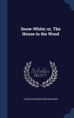 Snow-White; Or, the House in the Wood