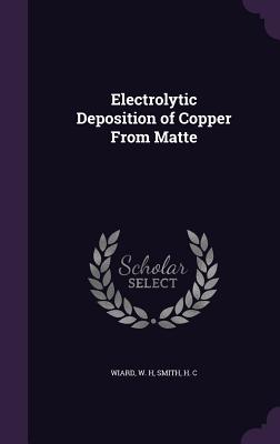 Image for Electrolytic Deposition of Copper From Matte Electrolytic Deposition of Copper From Matte