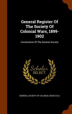 General Register Of The Society Of Colonial Wars, 1899-1902: Constitution Of The General Society