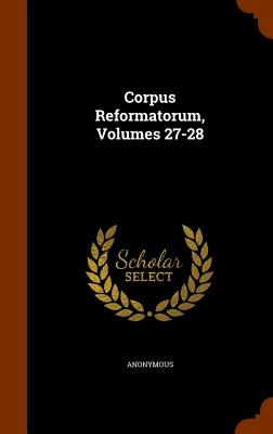 Image for Corpus Reformatorum, Volumes 27-28