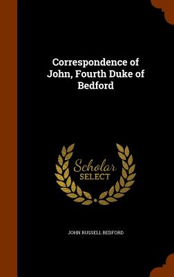 Correspondence of John, Fourth Duke of Bedford Image for Correspondence of John, Fourth Duke of Bedford