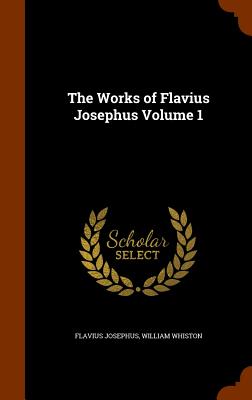 The Works of Flavius Josephus Volume 1 Image for The Works of Flavius Josephus Volume 1
