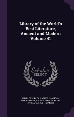 Image for Library of the World's Best Literature, Ancient and Modern Volume 41 Library of the World's Best Literature, Ancient and Modern Volume 41