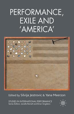 Performance, Exile and America (Studies in International Performance) [Paperback] Jestrovic, S. and Meerzon, Y.