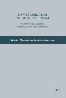 New Perspectives on Islam in Senegal: Conversion, Migration, Wealth, Power, and Femininity Image for New Perspectives on Islam in Senegal: Conversion, Migration, Wealth, Power, and Femininity