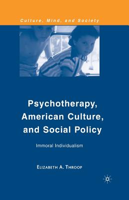 Psychotherapy, American Culture, and Social Policy: Immoral Individualism (Culture, Mind, and Society) Image for Psychotherapy, American Culture, and Social Policy: Immoral Individualism (Culture, Mind, and Society)
