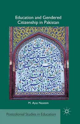 Education and Gendered Citizenship in Pakistan (Postcolonial Studies in Education) Image for Education and Gendered Citizenship in Pakistan (Postcolonial Studies in Education)