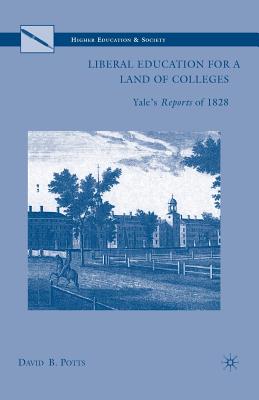 Liberal Education for a Land of Colleges: Yale?s Reports of 1828 (Higher Education and Society) Image for Liberal Education for a Land of Colleges: Yale?s Reports of 1828 (Higher Education and Society)