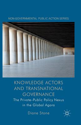 Image for Knowledge Actors and Transnational Governance: The Private-Public Policy Nexus in the Global Agora (Non-Governmental Public Action)