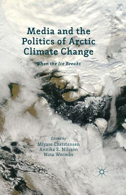 Media and the Politics of Arctic Climate Change: When the Ice Breaks Image for Media and the Politics of Arctic Climate Change: When the Ice Breaks