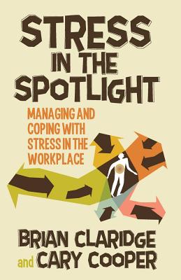 Image for Stress in the Spotlight: Managing and Coping with Stress in the Workplace