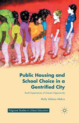 Public Housing and School Choice in a Gentrified City: Youth Experiences of Uneven Opportunity (Palgrave Studies in Urban Education)