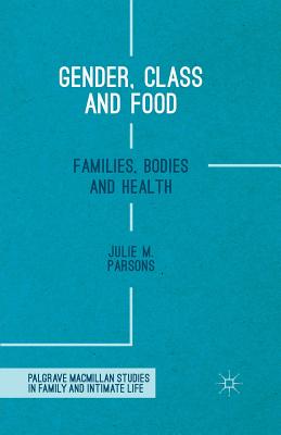 Gender, Class and Food: Families, Bodies and Health (Palgrave Macmillan Studies in Family and Intimate Life)