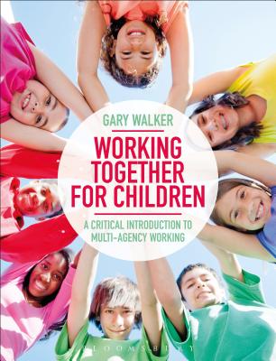 Working Together for Children: A Critical Introduction to Multi-Agency Working [Paperback] Walker, Gary