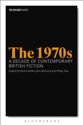 The 1970s: A Decade of Contemporary British Fiction (The Decades Series) [Paperback] Hubble, Nick; McLeod, John; Tew, Philip and Wilson, Leigh