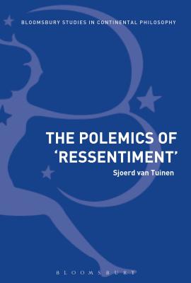 The Polemics of Ressentiment: Variations on Nietzsche (Bloomsbury Studies in Continental Philosophy) [Hardcover] Tuinen, Sjoerd van