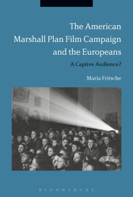The American Marshall Plan Film Campaign and the Europeans: A Captivated Audience [Hardcover] Fritsche, Maria