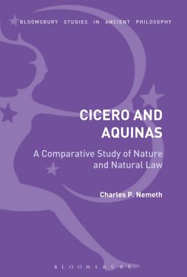 Image for A Comparative Analysis of Cicero and Aquinas: Nature and the Natural Law A Comparative Analysis of Cicero and Aquinas: Nature and the Natural Law