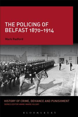 The Policing of Belfast 1870-1914 (History of Crime, Deviance and Punishment) [Paperback] Radford, Mark and Kilday, Anne-Marie