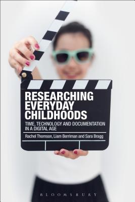 Researching Everyday Childhoods: Time, Technology and Documentation in a Digital Age [Paperback] Thomson, Rachel; Berriman, Liam and Bragg, Sara