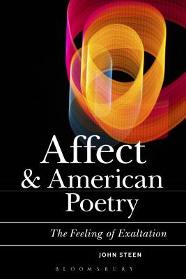 Affect, Psychoanalysis, and American Poetry: This Feeling of Exaltation (Bloomsbury Studies in Critical Poetics) [Hardcover] Steen, John and Katz, Daniel