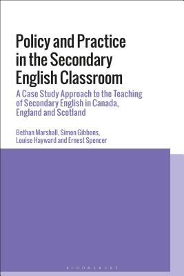 Policy, Belief and Practice in the Secondary English Classroom: A Case-Study Approach from Canada, England and Scotland [Hardcover] Marshall, Bethan; Gibbons, Simon; Hayward, Louise and Spencer, Ernest