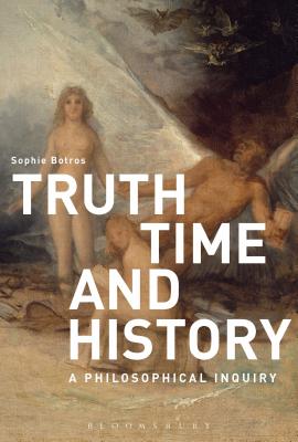 Truth, Time and History: A Philosophical Inquiry [Hardcover] Botros, Sophie