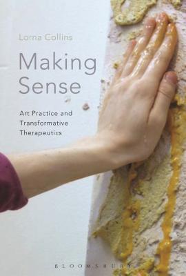 Making Sense: Art Practice and Transformative Therapeutics [Paperback] Collins, Lorna