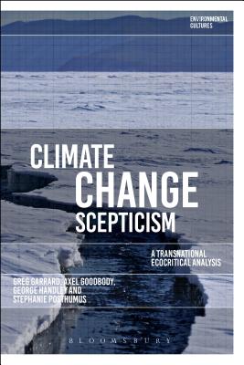 Climate Change Scepticism: A Transnational Ecocritical Analysis (Environmental Cultures) [Hardcover] Garrard, Greg; Goodbody, Axel; Handley, George B.; Posthumus, Stephanie and Kerridge, Richard