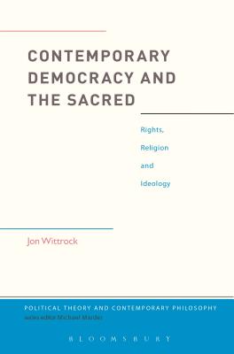 Contemporary Democracy and the Sacred: Rights, Religion and Ideology (Political Theory and Contemporary Philosophy) [Hardcover] Wittrock, Jon and Marder, Michael