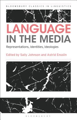 Language in the Media: Representations, Identities, Ideologies (Bloomsbury Classics in Linguistics) [Paperback] Johnson, Sally and Ensslin, Astrid