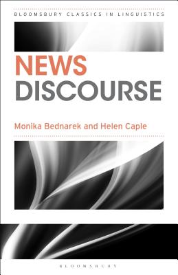 News Discourse (Bloomsbury Classics in Linguistics) [Paperback] Bednarek, Monika and Caple, Helen