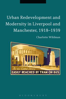 Urban Redevelopment and Modernity in Liverpool and Manchester, 1918-1939 [Paperback] Wildman, Charlotte