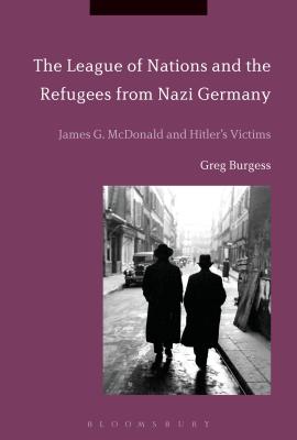 The League of Nations and the Refugees from Nazi Germany: James G. McDonald and Hitler's Victims [Paperback] Burgess, Greg