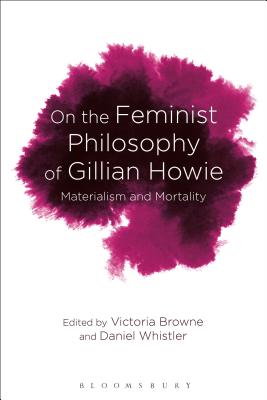 On the Feminist Philosophy of Gillian Howie: Materialism and Mortality [Paperback] Whistler, Daniel and Browne, Victoria
