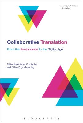 Collaborative Translation: From the Renaissance to the Digital Age (Bloomsbury Advances in Translation) [Paperback] Cordingley, Anthony; Manning, Cline Frigau and Munday, Jeremy