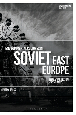 Image for Environmental Cultures in Soviet East Europe: Literature, History and Memory Environmental Cultures in Soviet East Europe: Literature, History and Memory