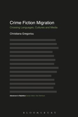 Crime Fiction Migration: Crossing Languages, Cultures and Media (Advances in Stylistics) [Paperback] Gregoriou, Christiana; McIntyre, Dan and Nuttall, Louise
